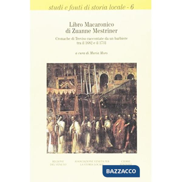 Libro macaronico di Zuanne Mestriner. Cronache di Treviso raccontate da un barbi