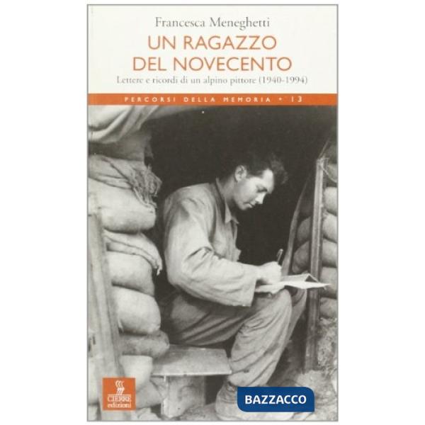 Ragazzo del Novecento. Lettere e ricordi di un alpino-pittore (1940-1994) (Un)