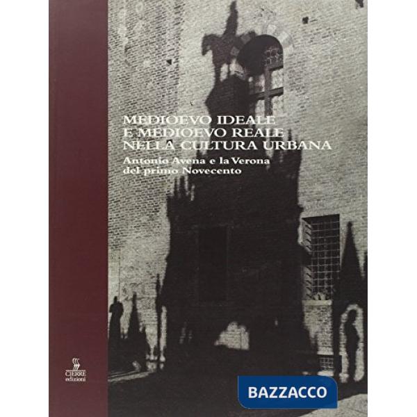 Medioevo ideale e Medioevo reale nella cultura urbana. Antonio Avena e la Verona del primo Novecento