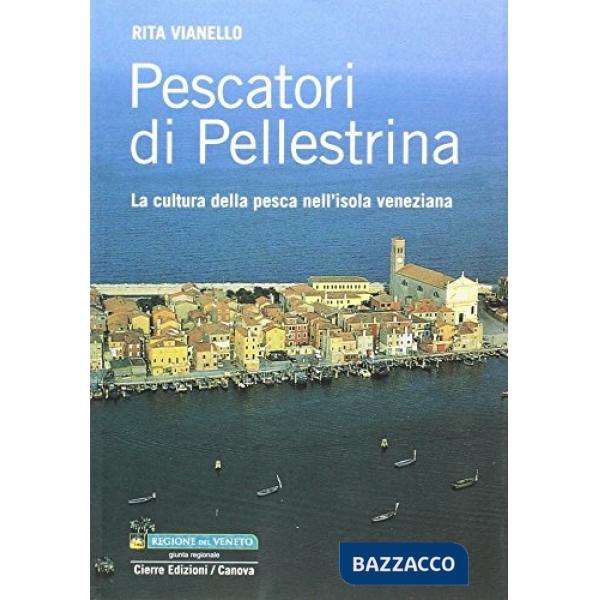 Pescatori di Pellestrina. La cultura della pesca nell'isola veneziana