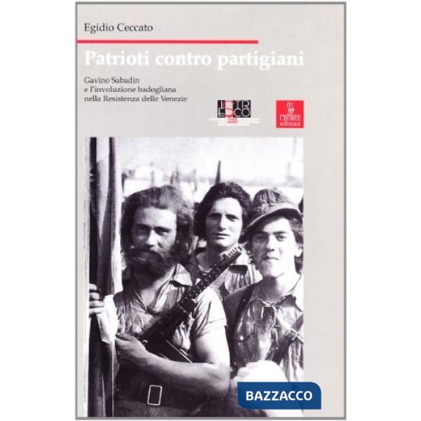 Patrioti contro partigiani. Gavino Sabadin e l'involuzione badogliana nella Resi