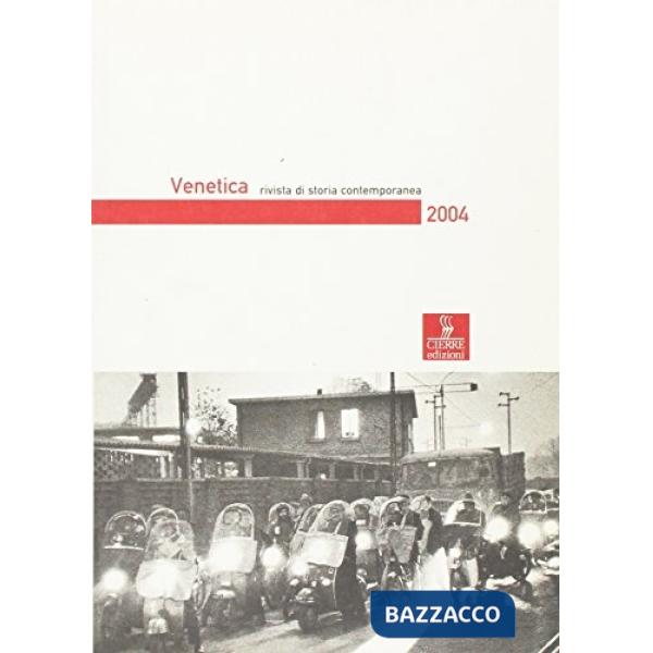 Venetica. Annuario di storia delle Venezie in età contemporanea (2004). Vol. 1