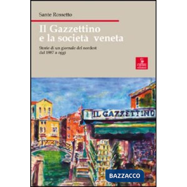 Gazzettino e la società veneta. Storie di un giornale del nordest dal 1887 a oggi (Il)