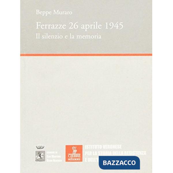 Ferrazze, 26 aprile 1945. Il silenzio e la memoria