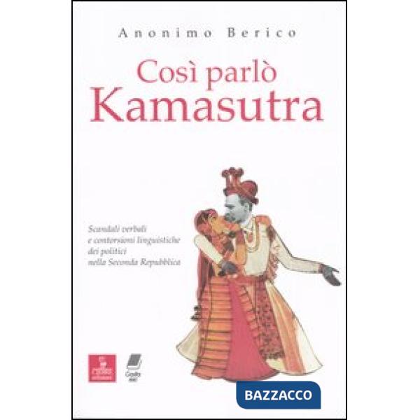 Così parlò kamasutra. Scandali verbali e contorsioni linguistiche dei politici nella seconda Repubblica