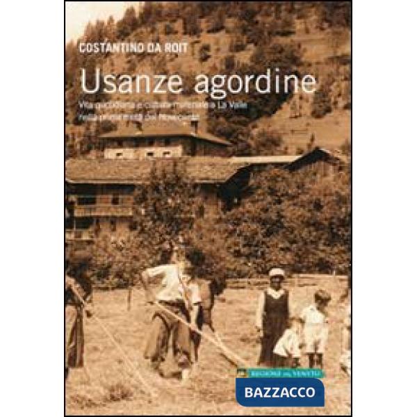 Usanze agordine. Vita quotidiana e cultura materiale a La Valle nella prima metà