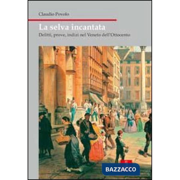 Selva incantata. Delitti, prove, indizi nel Veneto dell'Ottocento (La)