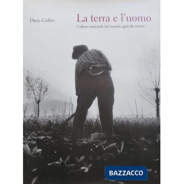 Terra e l'uomo. Cultura materiale del mondo agricolo veneto (La)