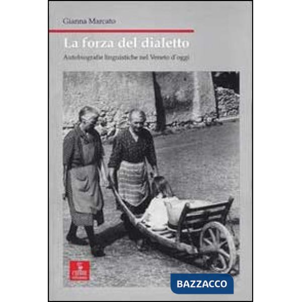 Forza del dialetto. Autobiografie linguistiche nel Veneto d'oggi (La)