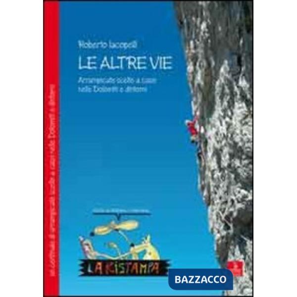 Altre vie. Arrampicate scelte a caso nelle Dolomiti e dintorni (Le)