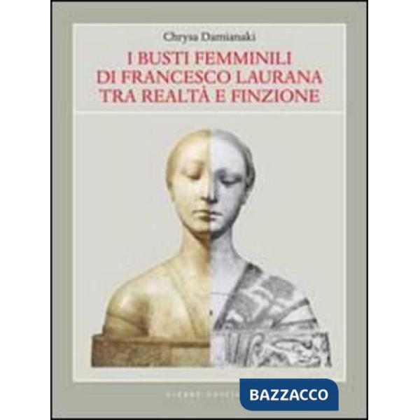 Busti femminili di Francesco Laurana tra realtà e finzione. Ediz. illustrata (I)