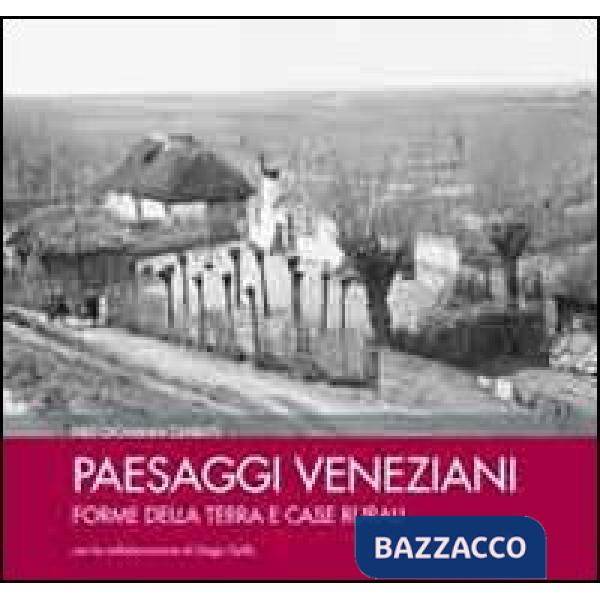 Paesaggi veneziani. Forme della terra e case rurali. Ediz. illustrata
