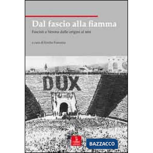 Dal fascio alla fiamma. Fascisti a Verona dalle origini al MSI