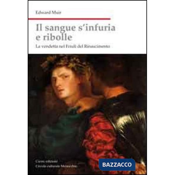 Sangue s'infuria e ribolle. La vendetta nel Friuli del Rinascimento (Il)