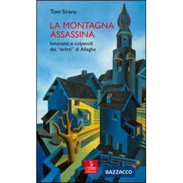 Montagna assassina. Innocenti e colpevoli dei delitti di Alleghe (La)