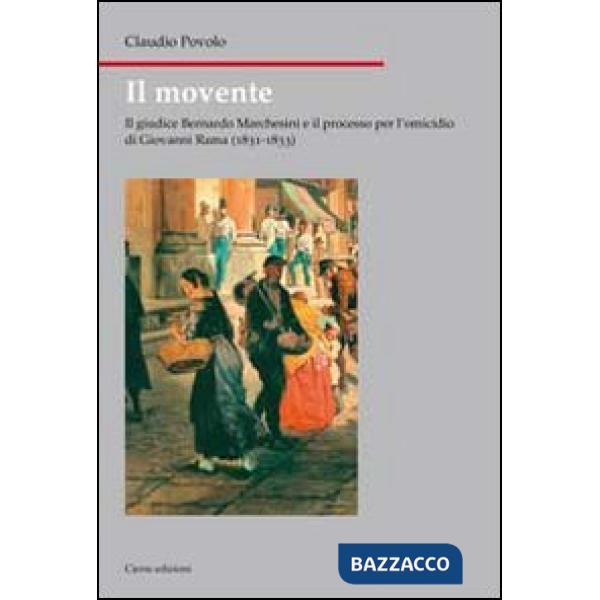 Movente. Il giudice Bernardo Marchesini e il processo per l'omicidio di Giovanni Rama (1831-1833) (Il)