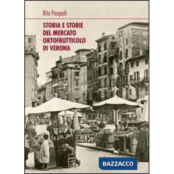 Storia e storie del mercato ortofrutticolo di Verona