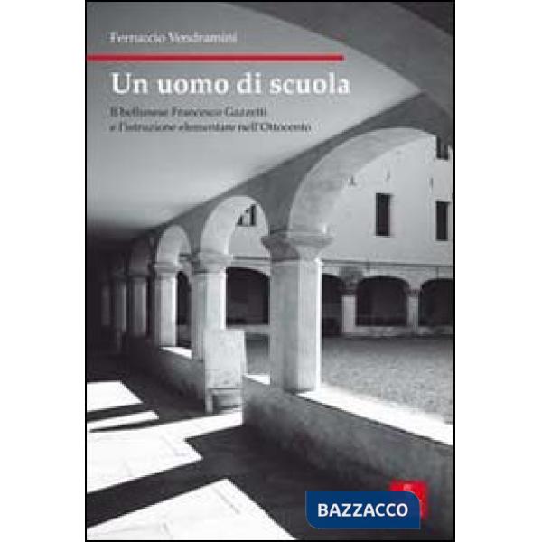 Uomo di scuola. Il bellunese Francesco Gazzetti e l'istruzione elementare nell'O