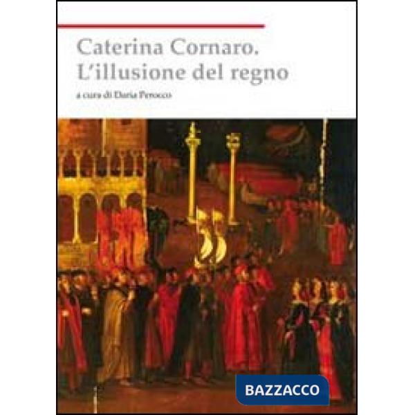 Caterina Cornaro. L'illusione del regno