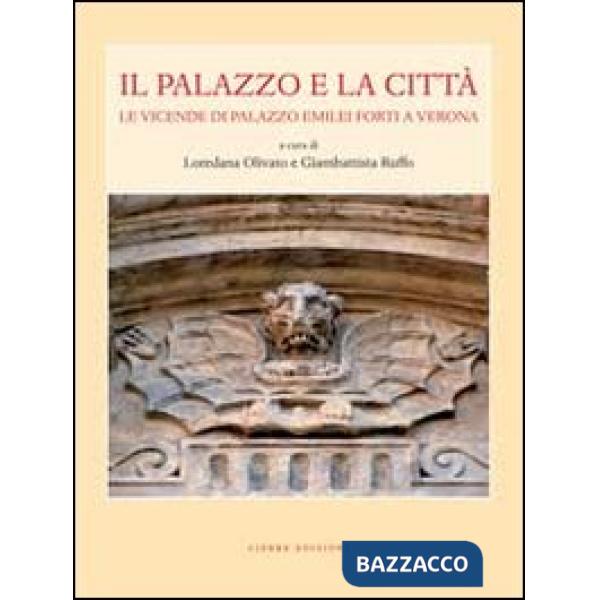 Palazzo e la città. Le vicende di palazzo Emilei Forti a Verona (Il)