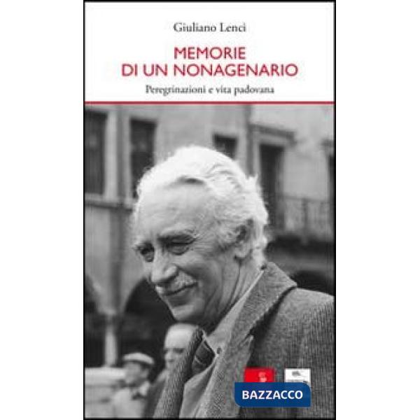 Memorie di un nonagenario. Peregrinazioni e vita padovana