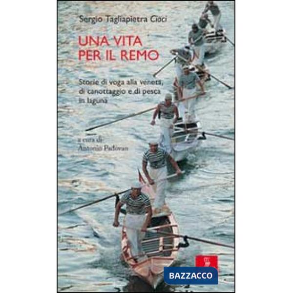 Vita per il remo. Storie di voga alla veneta, di canotaggio e di pesca in laguna (Una)