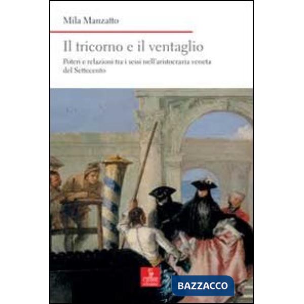 Tricorno e il ventaglio. Poteri e relazioni tra i sessi nell'aristocrazia veneta