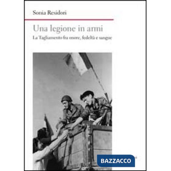 Legione in armi. La Tagliamento tra onore, fedeltà e sangue (Una)