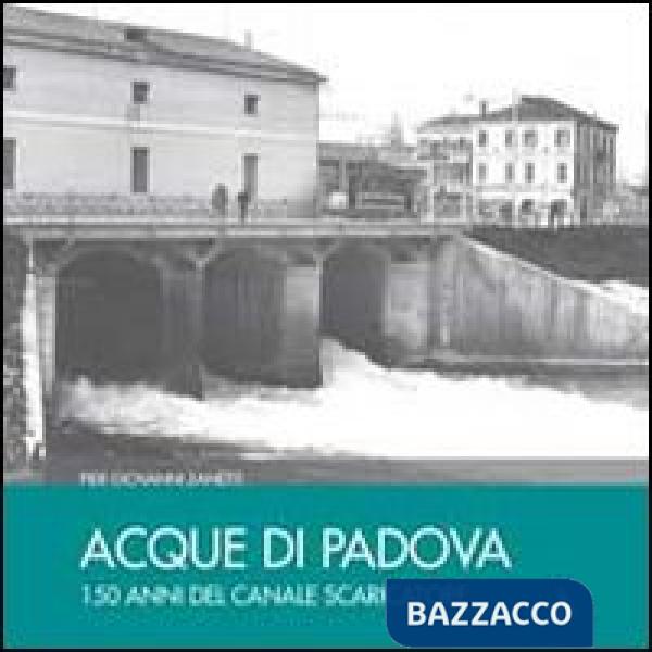 Acque di Padova. 150 anni del Canale Scaricatore