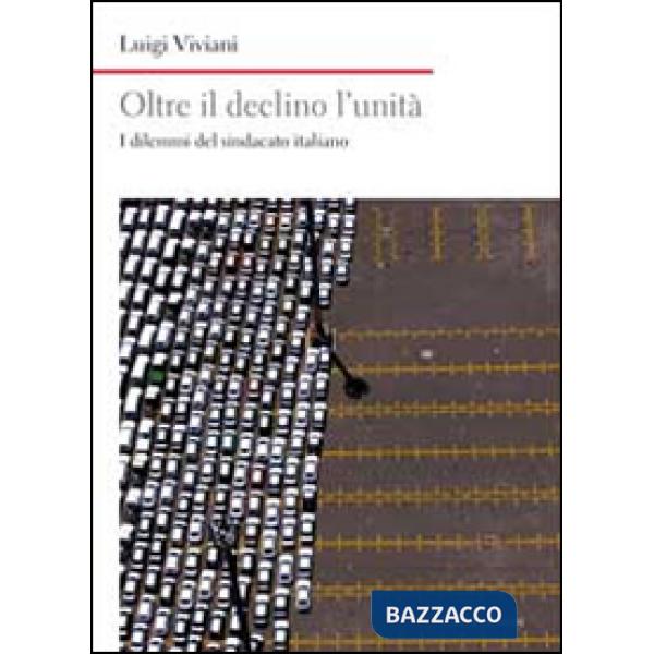 Oltre il declino l'unità. I dilemmi del sindacato italiano