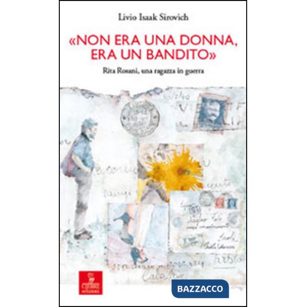 «Non era una donna, era un bandito». Rita Rosani, una ragazza in guerra