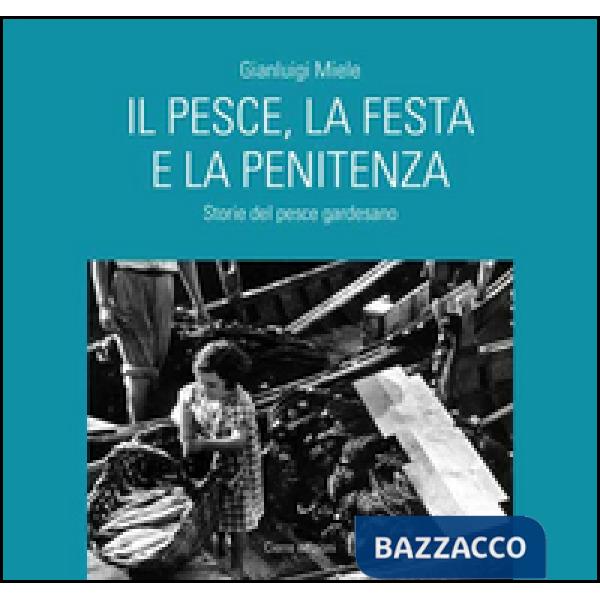 Pesce, la festa e la penitenza. Storie del pesce gardesano (Il)