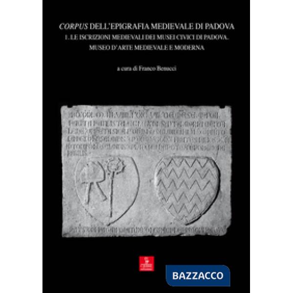 Corpus dell'epigrafia medievale di Padova. Con CD-ROM. Vol. 1: Le iscrizioni med