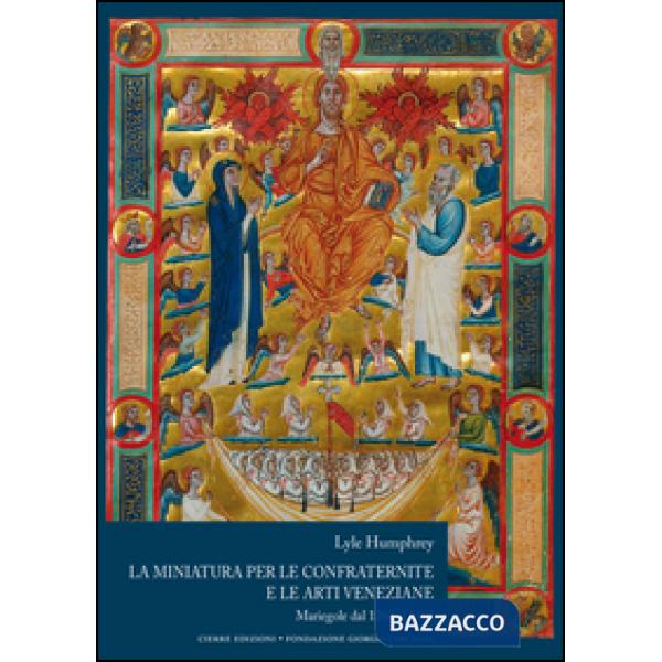 Miniatura per le confraternite e le arti veneziane. Mariegole dal 1260 al 1460 (