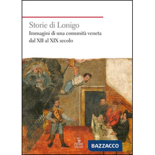 Storie di Lonigo. Immagini di una comunità veneta dal XII al XIX secolo