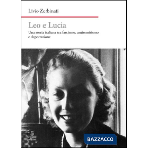 Leo e Lucia. Una storia italiana tra fascismo, antisemitismo e deportazione