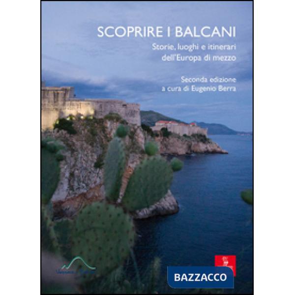 Scoprire i Balcani. Storie, luoghi e itinerari dell'Europa di mezzo