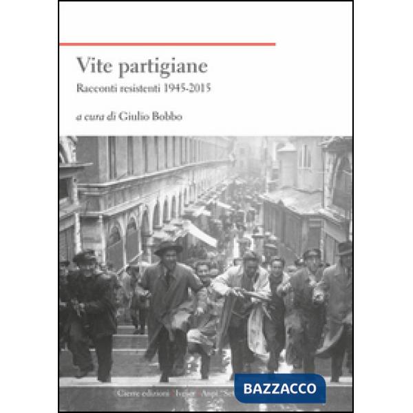Vite partigiane. Racconti resistenti (1945-2015)