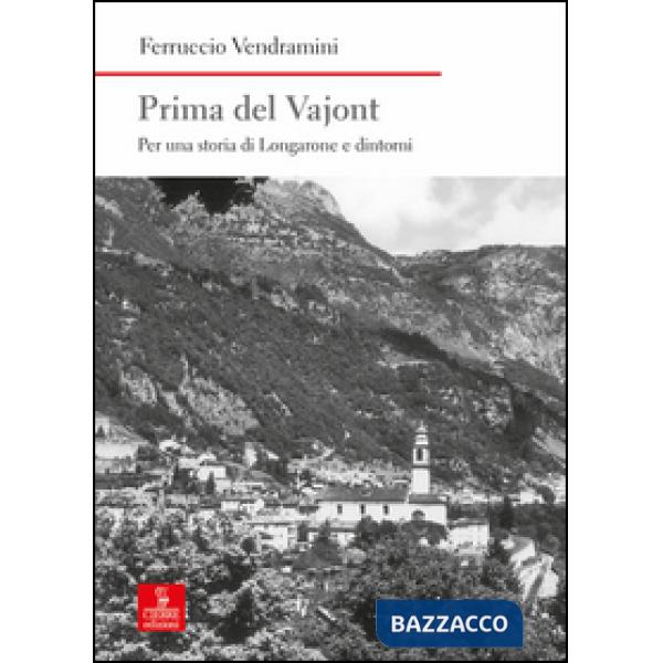 Prima del Vajont. Per una storia di Longarone e dintorni