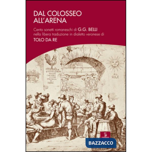 Dal Colosseo all'Arena. Cento sonetti romaneschi di G.G. Belli nella libera trad
