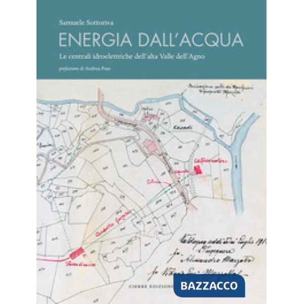 Energia dall'acqua. Le centrali idroelettriche dell'alta Valle dell'Agno. Con Carta geografica