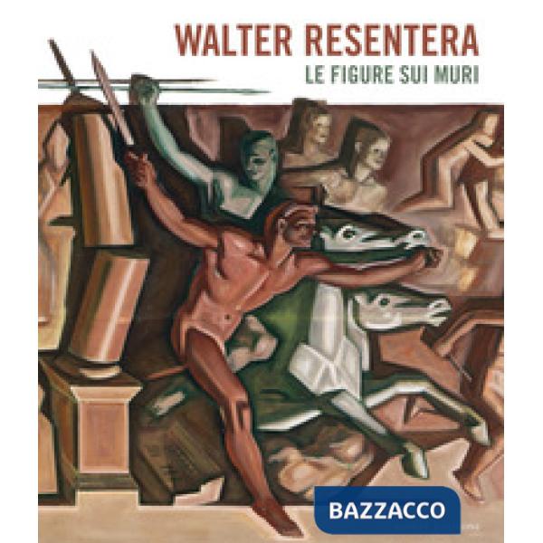 Walter Resentera. Le figure sui muri. Ediz. a colori