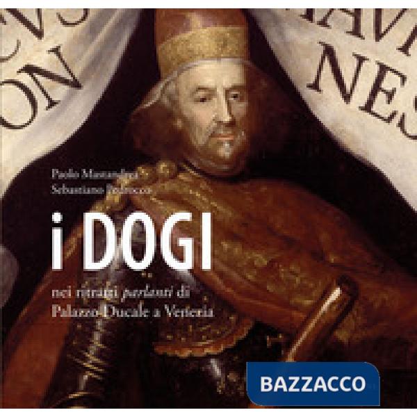Dogi nei ritratti parlanti di Palazzo Ducale a Venezia. Ediz. a colori (I)