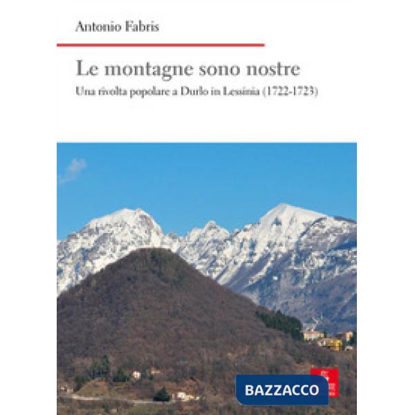 Montagne sono nostre. Una rivolta popolare a Durlo in Lessinia (1722-1723) (Le)