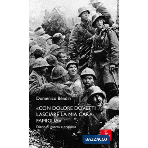 «Con dolore dovetti lasciare la mia cara famiglia». Diario di guerra e prigionia
