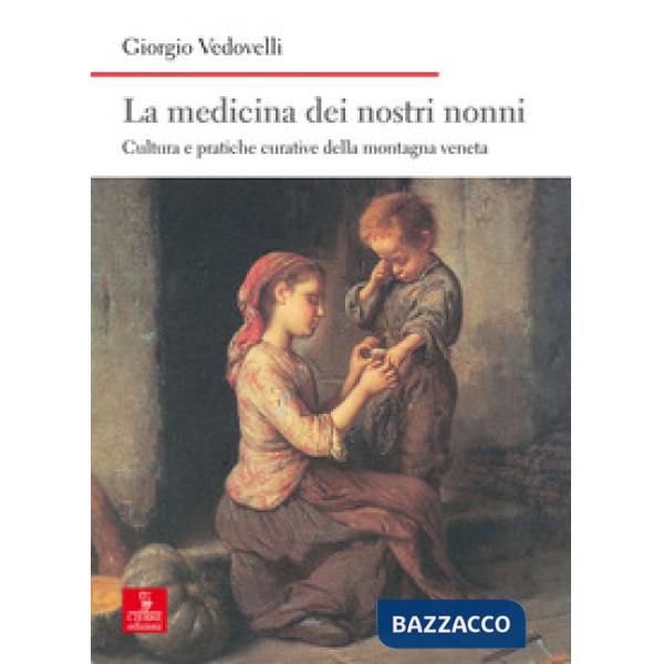Medicina dei nostri nonni. Cultura e pratiche curative della montagna veneta (La