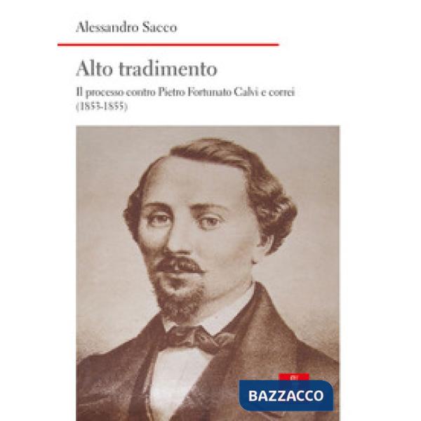 Alto tradimento. Il processo a Pietro Fortunato Calvi e correi (1853-1855)