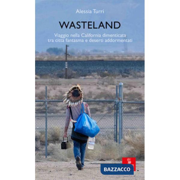 Wasteland. Viaggio nella California dimenticata tra città fantasma e deserti add