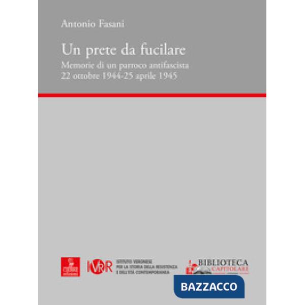 Prete da fucilare. Memorie di un parroco antifascista. 22 ottobre 1944-25 aprile 1945 (Un)