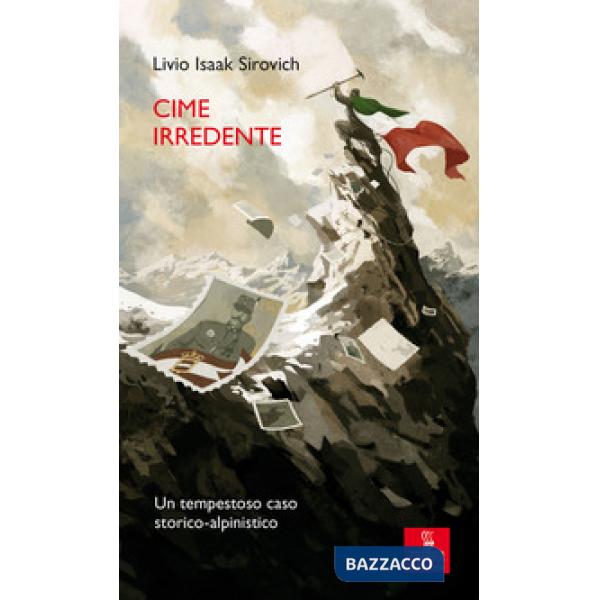 Cime irredente. Un tempestoso caso storico alpinistico